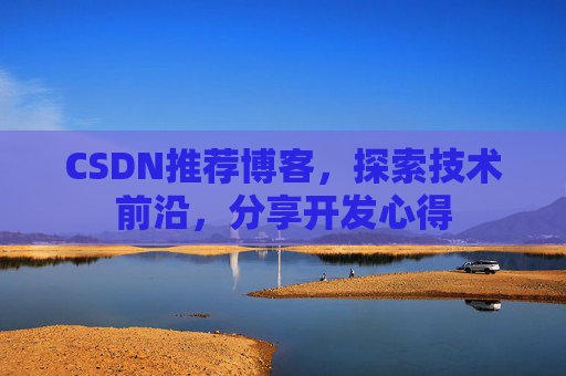 CSDN推荐博客，探索技术前沿，分享开发心得